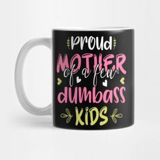 Proud Mother Of A Few Dumbass Kids Funny Motherhood Mug